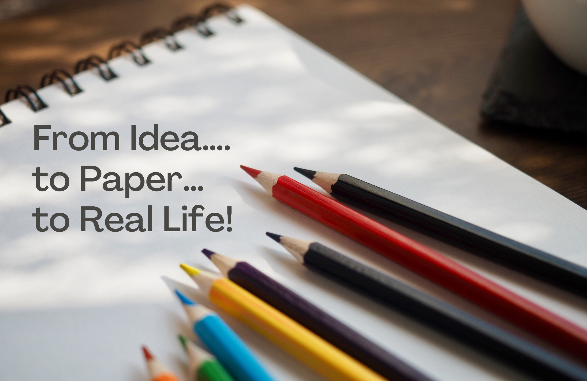 From Idea…. to Paper… to Real Life