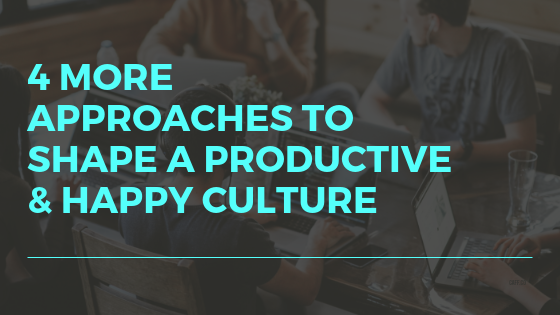 4 More Approaches to Shape a Productive; Happy Culture