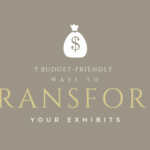 5 Budget-Friendly Ways to Transform Your Exhibits