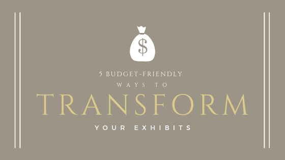 5 Budget-Friendly Ways to Transform Your Exhibits