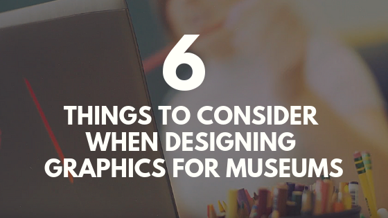 6 Things to Consider When Designing Graphics for Museums