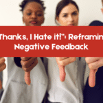 “Thanks, I Hate it!”: Reframing Negative Feedback