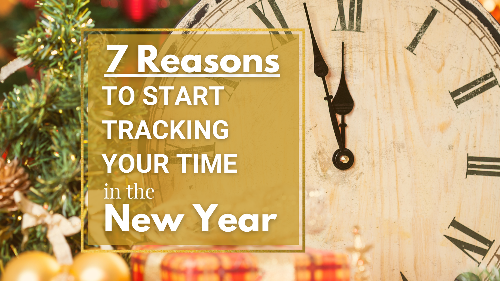 7 Reasons to Start Tracking Your Time in the New Year