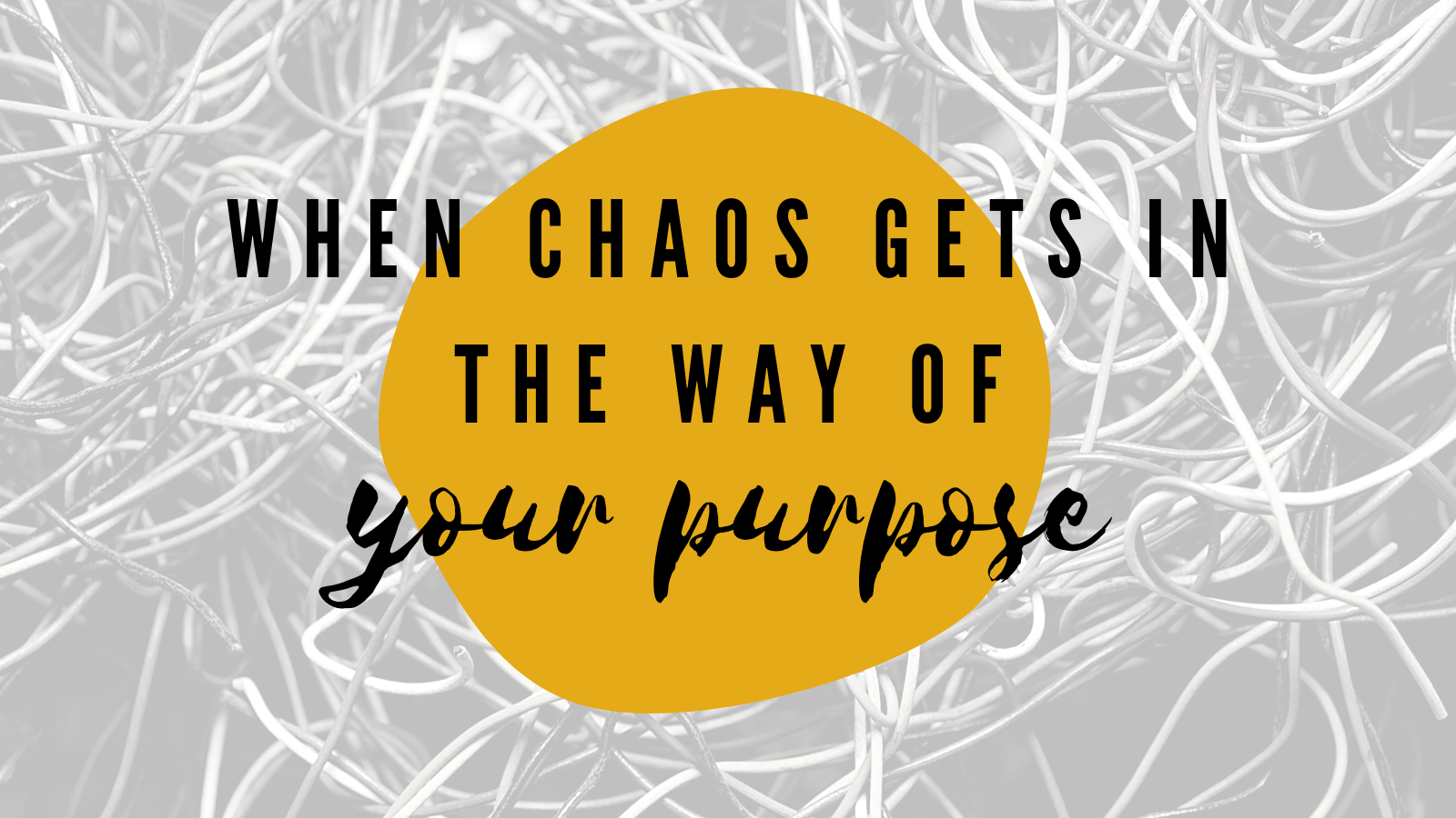 When Chaos Gets In The Way of Your Purpose