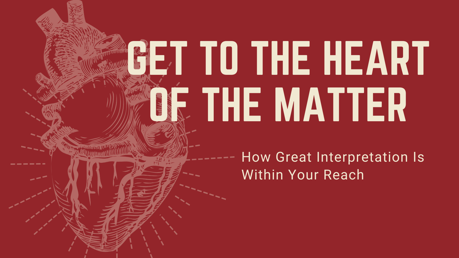 Get to the Heart of the Matter: How Great Interpretation is Within Your Reach
