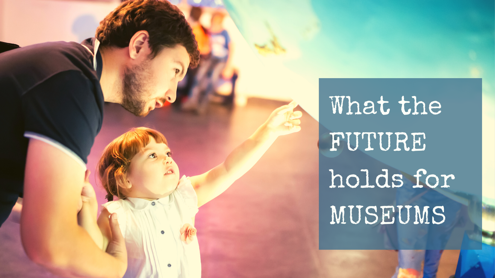 What the Future Holds For Museums