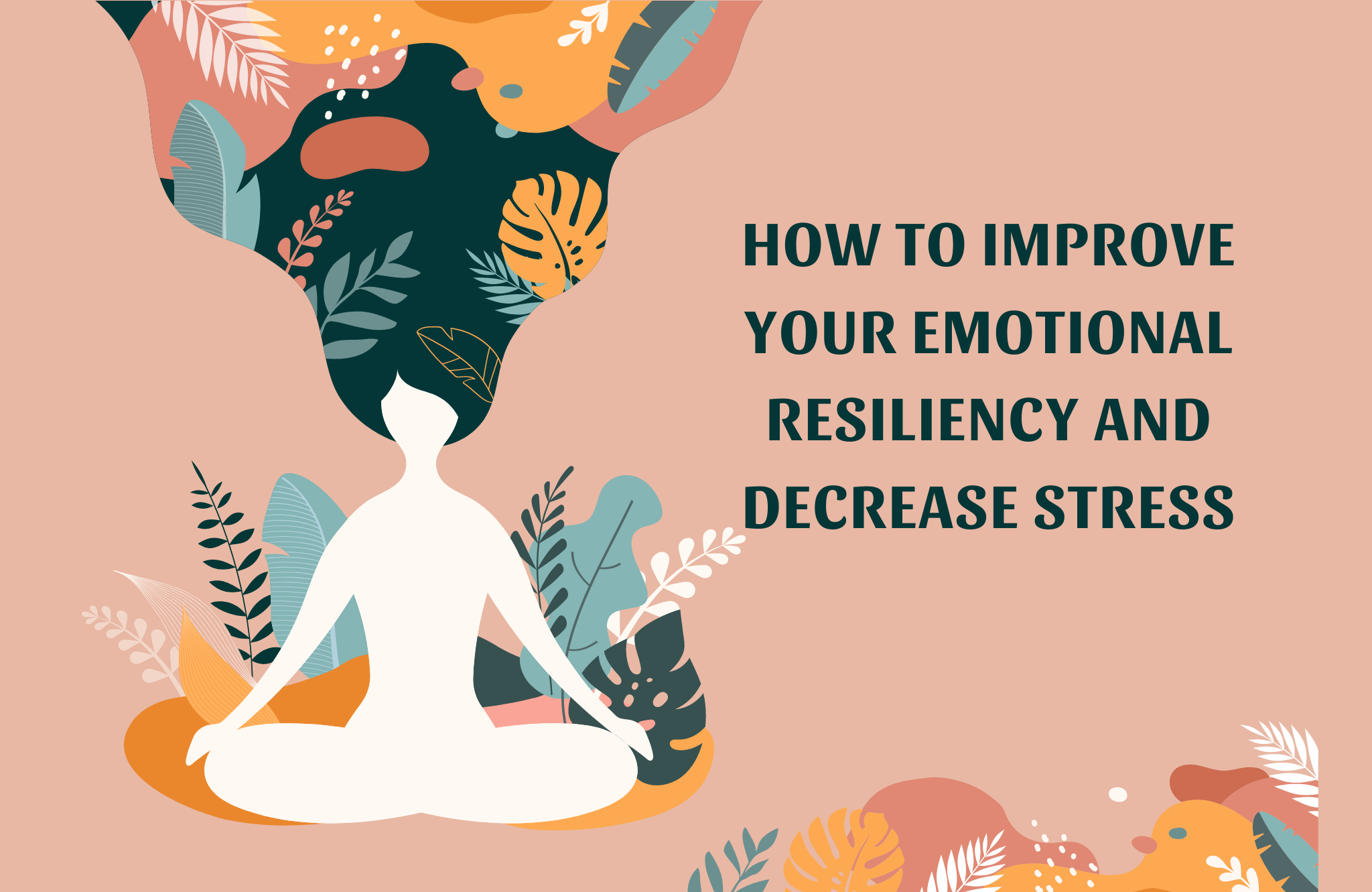 How to Improve Your Emotional Resiliency and Decrease Stress