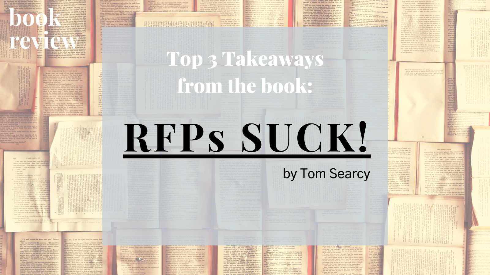 Top 3 takeaways from the book: RFPs Suck! How to Master the RFP System Once and for All to Win Big Business