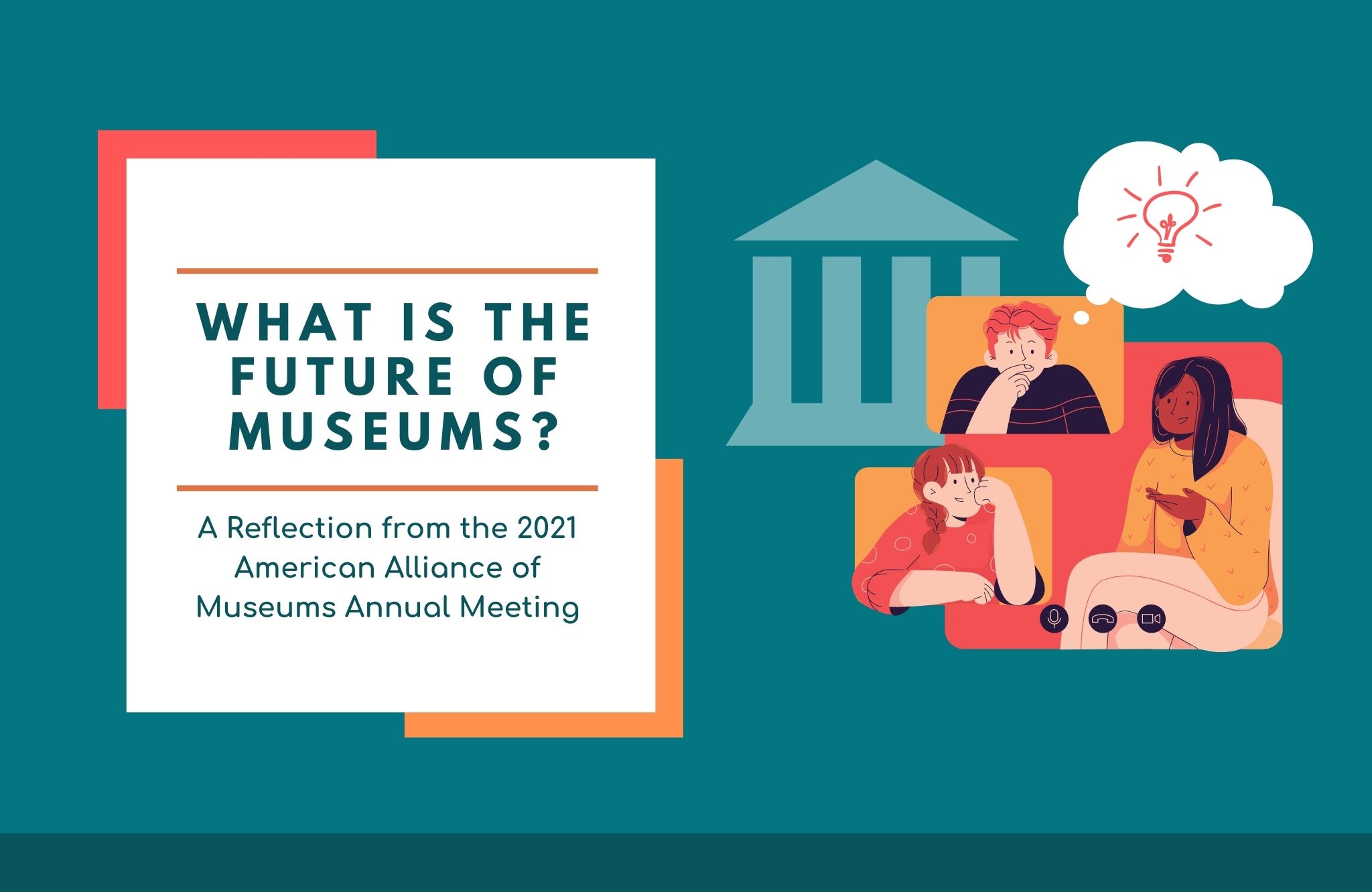 What is the future of museums? A Reflection from the 2021 American Alliance of Museums Annual Meeting