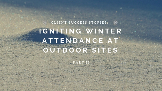Client Success Stories: Igniting Winter Attendance at Outdoor Sites – Part II