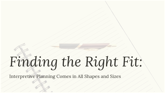 Finding the Right Fit: Interpretive Planning Comes in All Shapes and Sizes