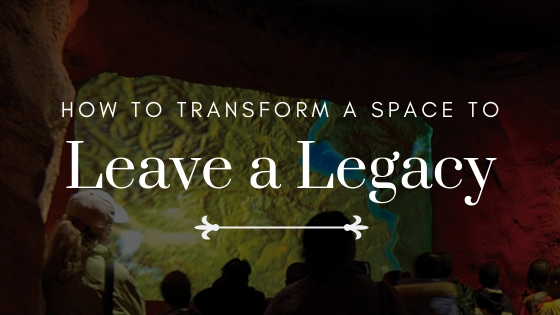 How to Transform a Space to Leave a Legacy