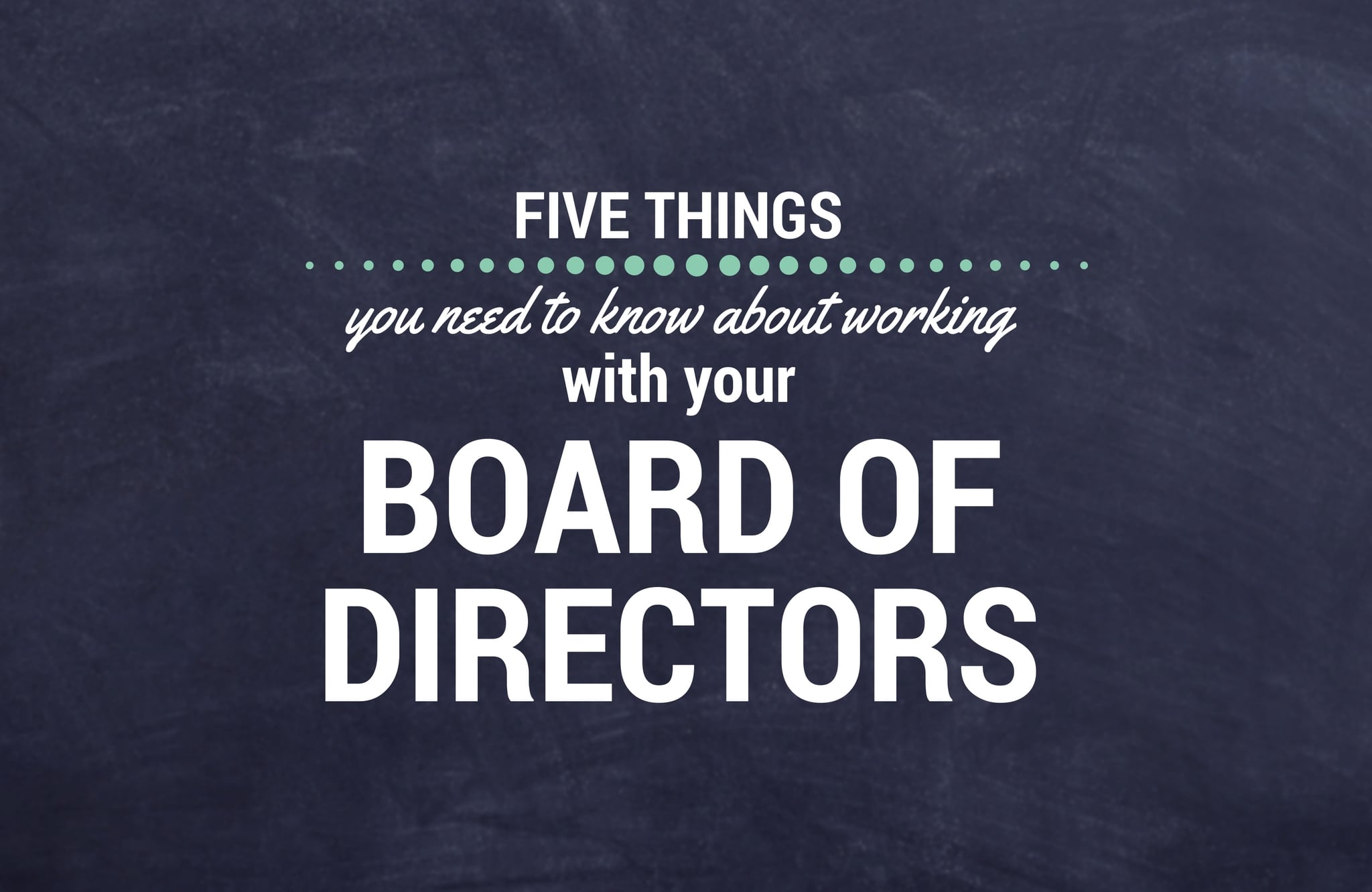 5 Things You Need to Know About Working With Your Board of Directors
