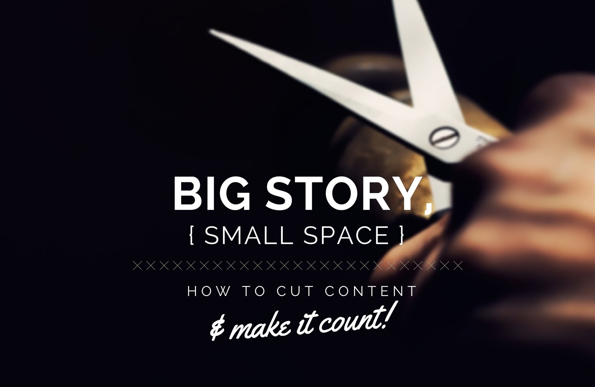 Big Story, Small Space: How to Cut Content and Make it Count