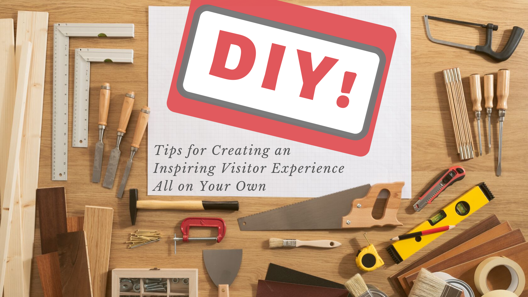 DIY! Tips for Creating an Inspiring Visitor Experience All on Your Own