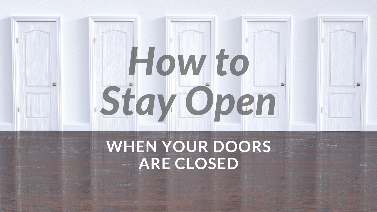 How To Stay Open When Your Doors Are Closed