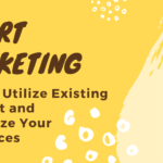 Smart Marketing: How to Utilize Existing Content and Maximize Your Resources