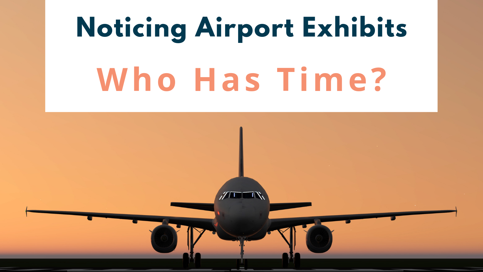 Noticing Airport Exhibits – Who Has Time?