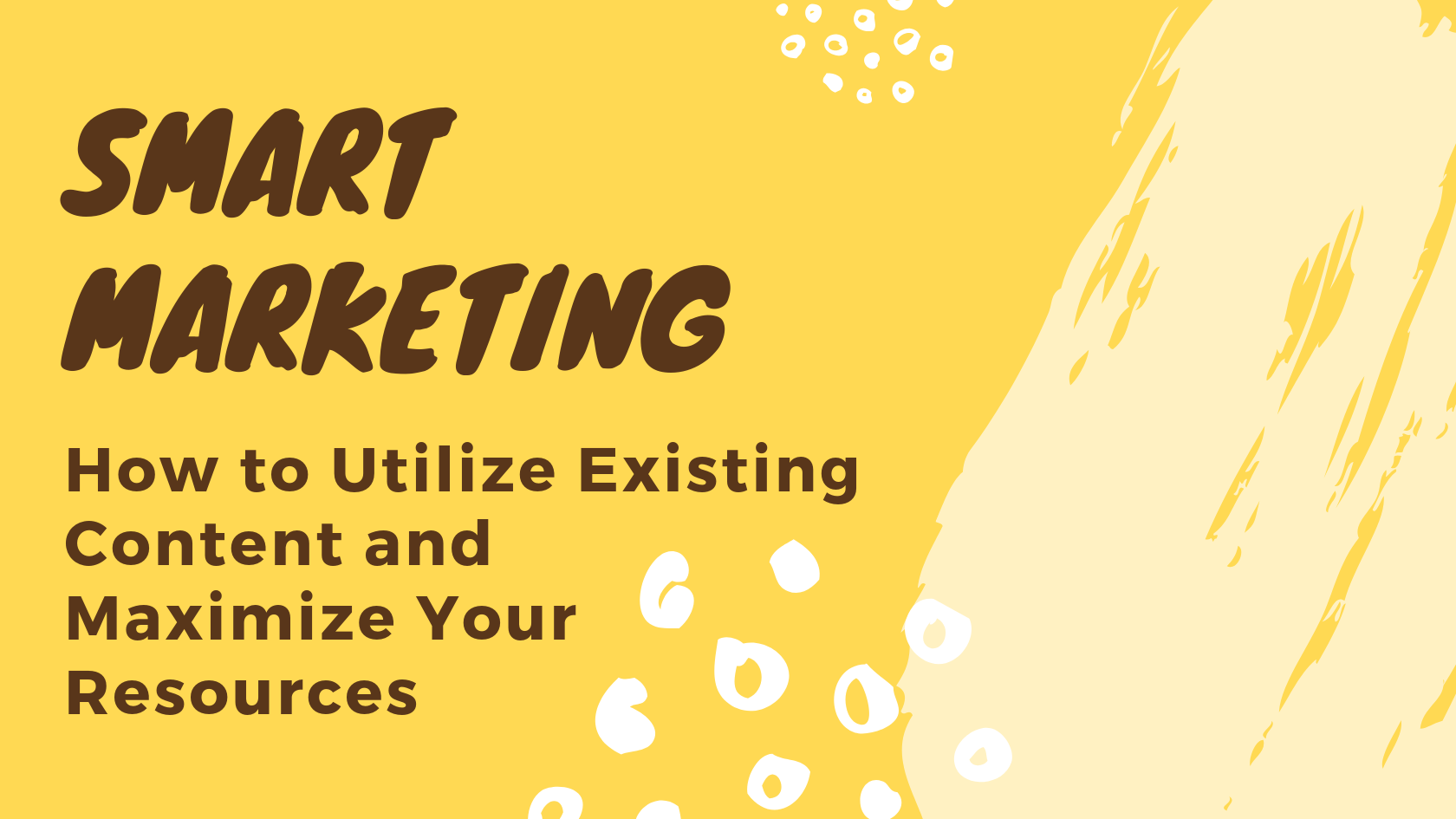 Smart Marketing: How to Utilize Existing Content and Maximize Your Resources