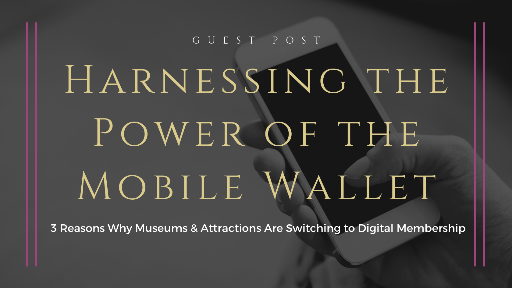 Harnessing the Power of the Mobile Wallet: 3 Reasons Why Museums; Attractions are Switching to Digital Membership