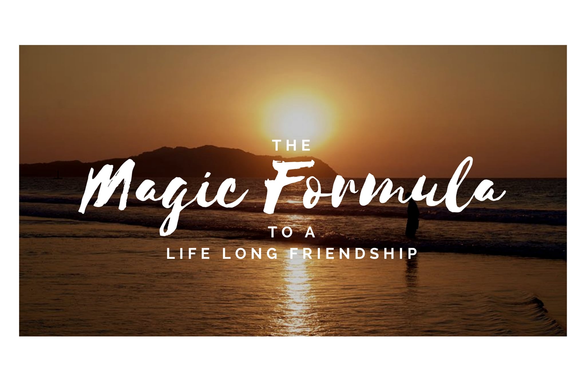 The Magic Formula to a Life Long Friendship