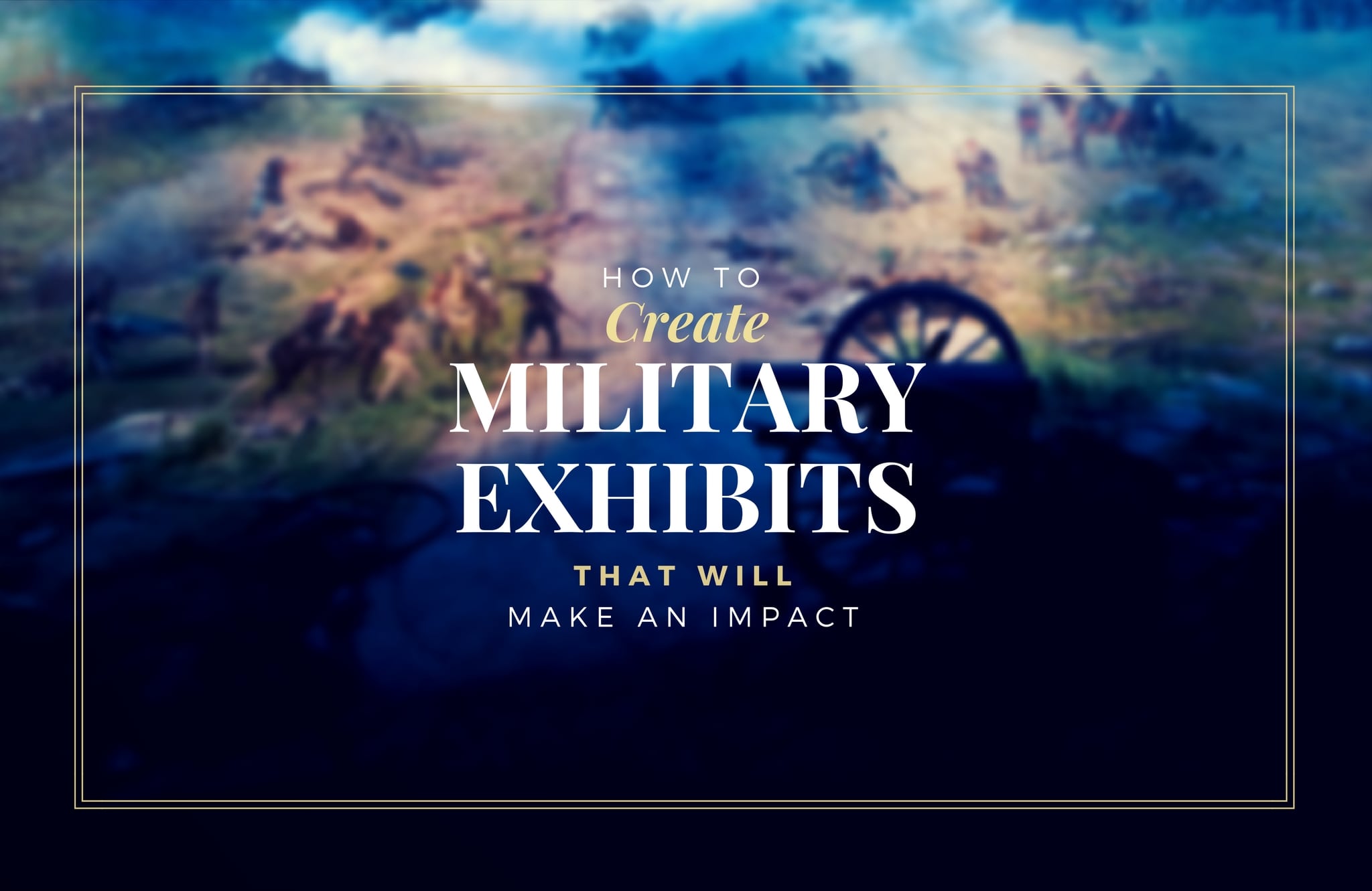 How to Create Military Exhibits That Will Make an Impact