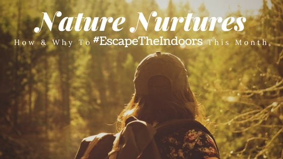 Nature Nurtures: How and Why to #EscapeTheIndoors this Month