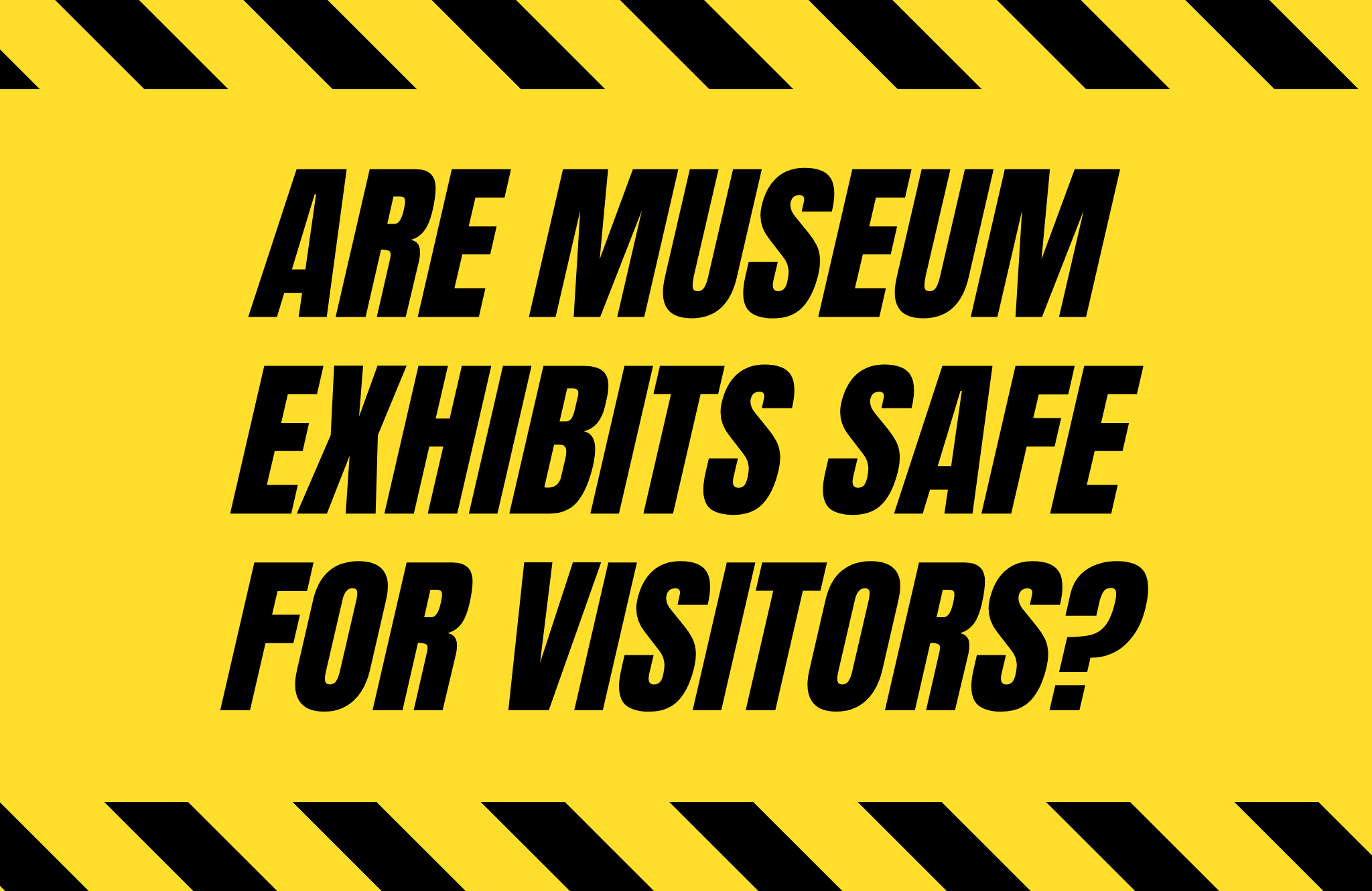Are Museum Exhibits Safe for Visitors?