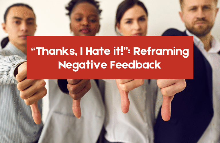 “Thanks, I Hate it!”: Reframing Negative Feedback