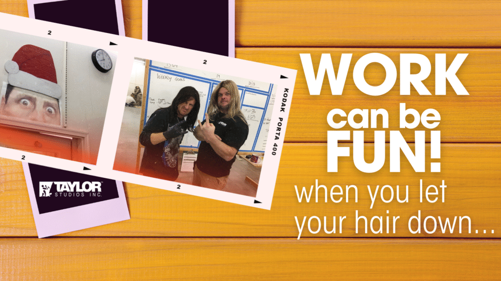 Work Can Be Fun When You Let Your Hair Down! - Taylor Studios