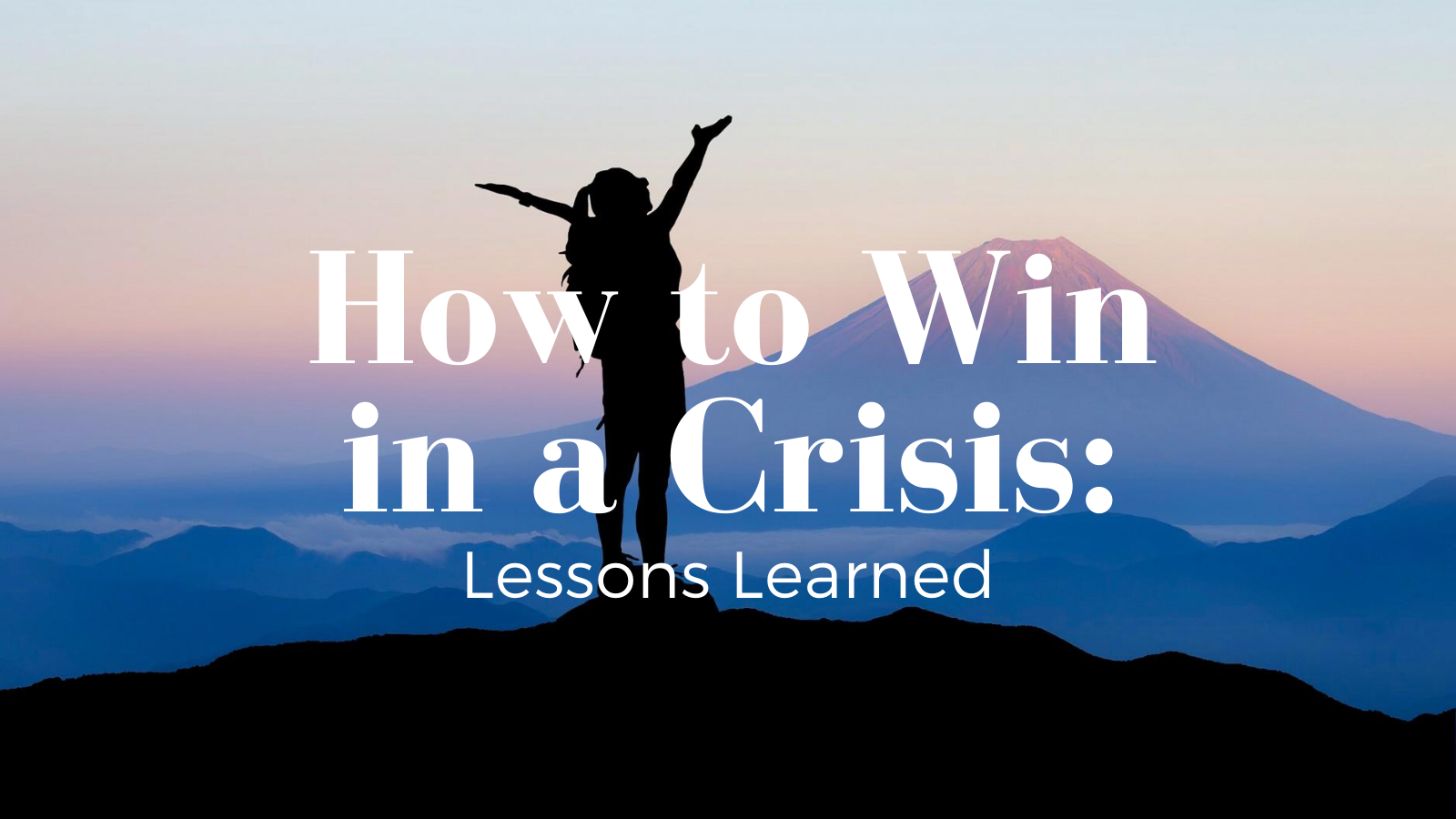 How to Win in a Crisis: Lessons Learned