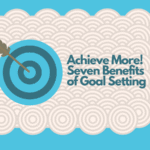 Achieve More! Seven Benefits of Goal Setting
