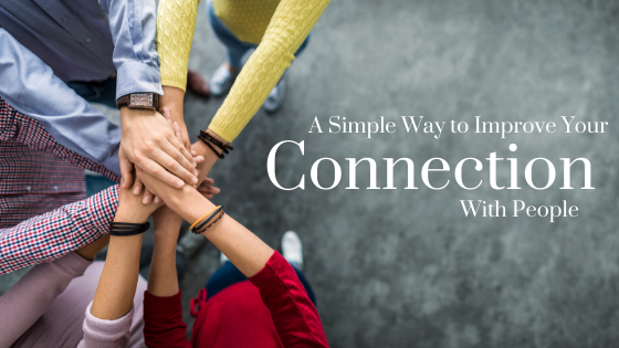 A Simple Way to Improve Your Connection With People