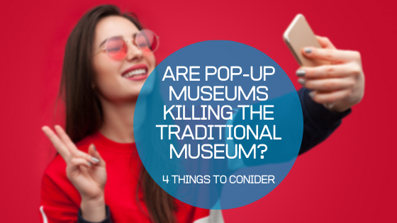 Are Pop-Up Museums Killing the Traditional Museum?
