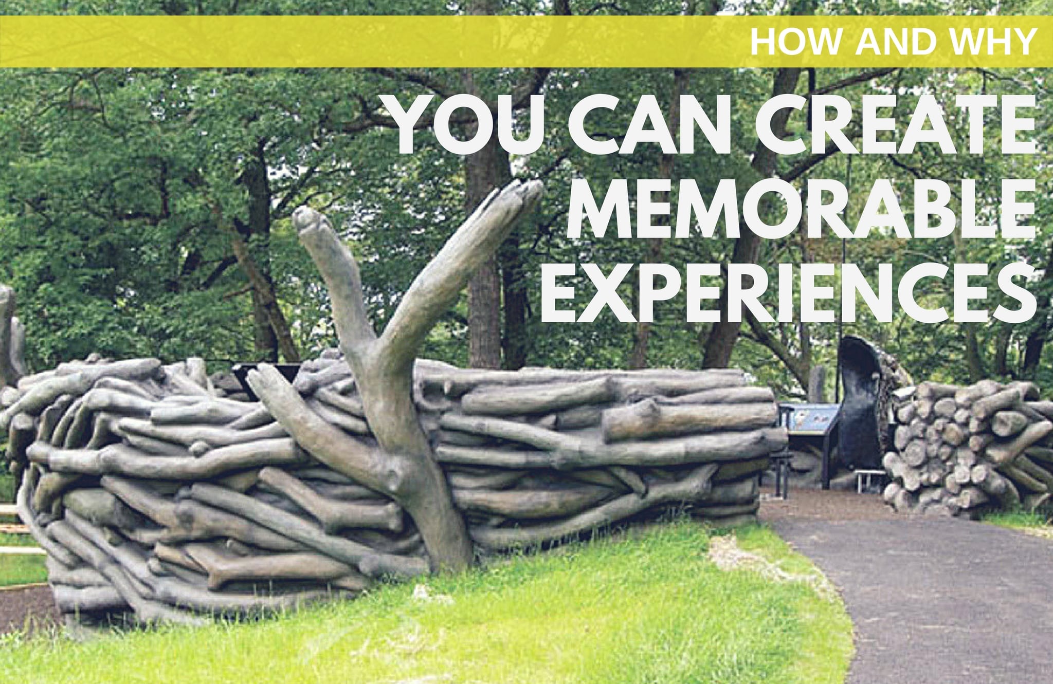 Why and How: You Can Create Memorable Experiences
