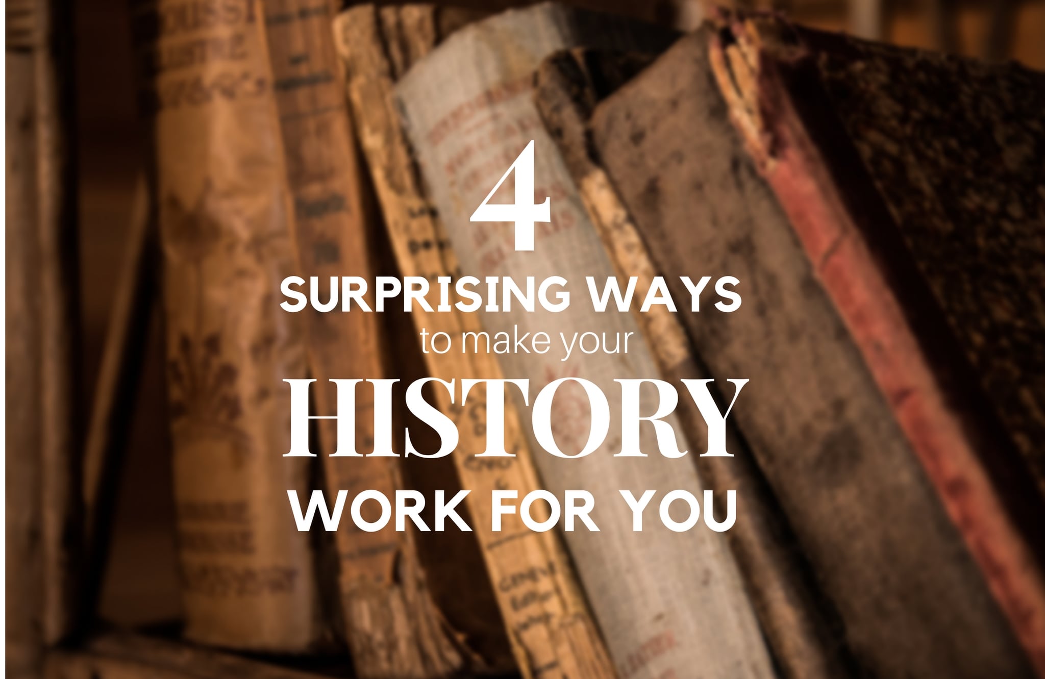 Four Surprising Ways to Make Your History Work For You