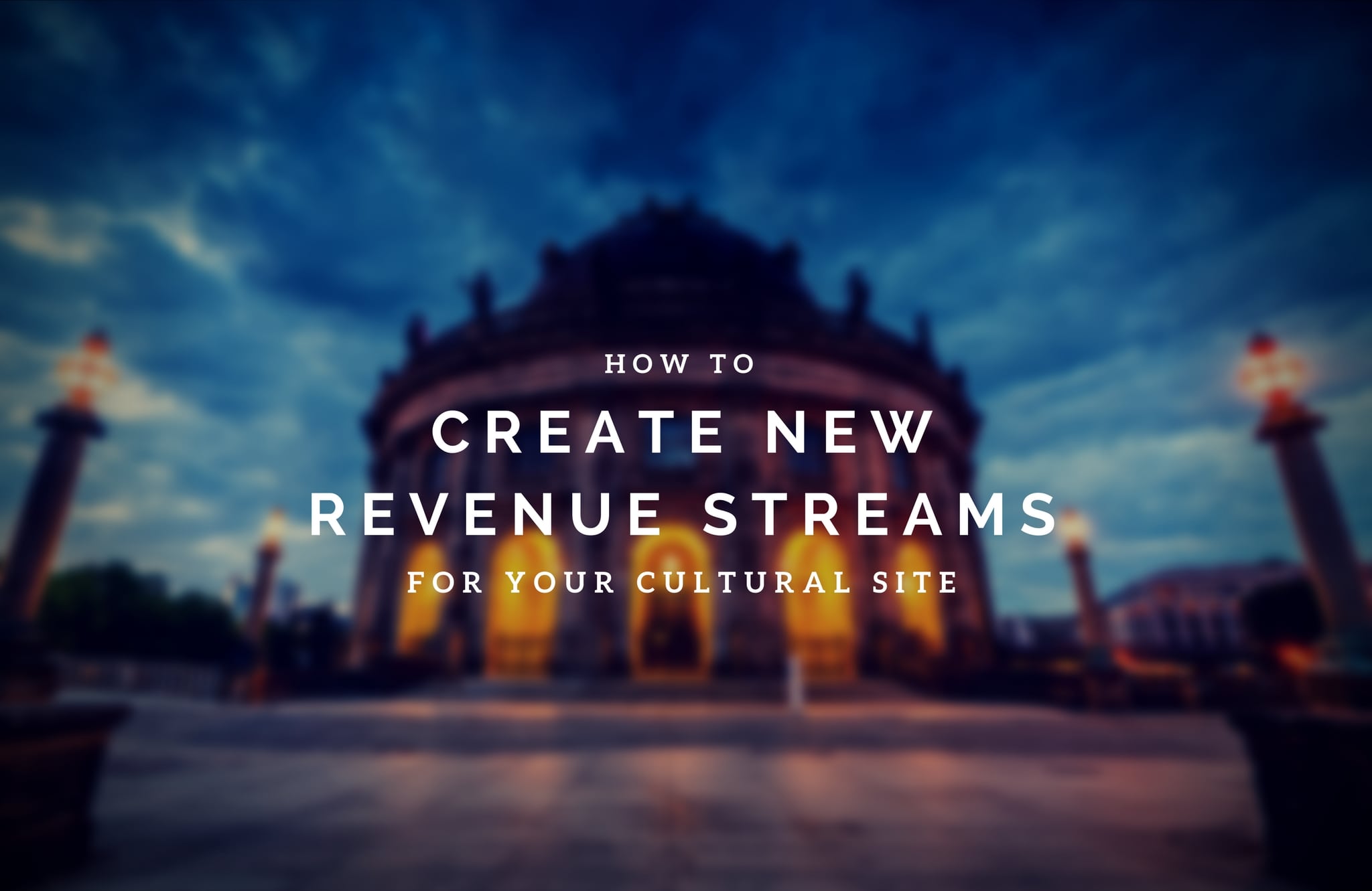 How to Create New Revenue Streams for your Cultural Site