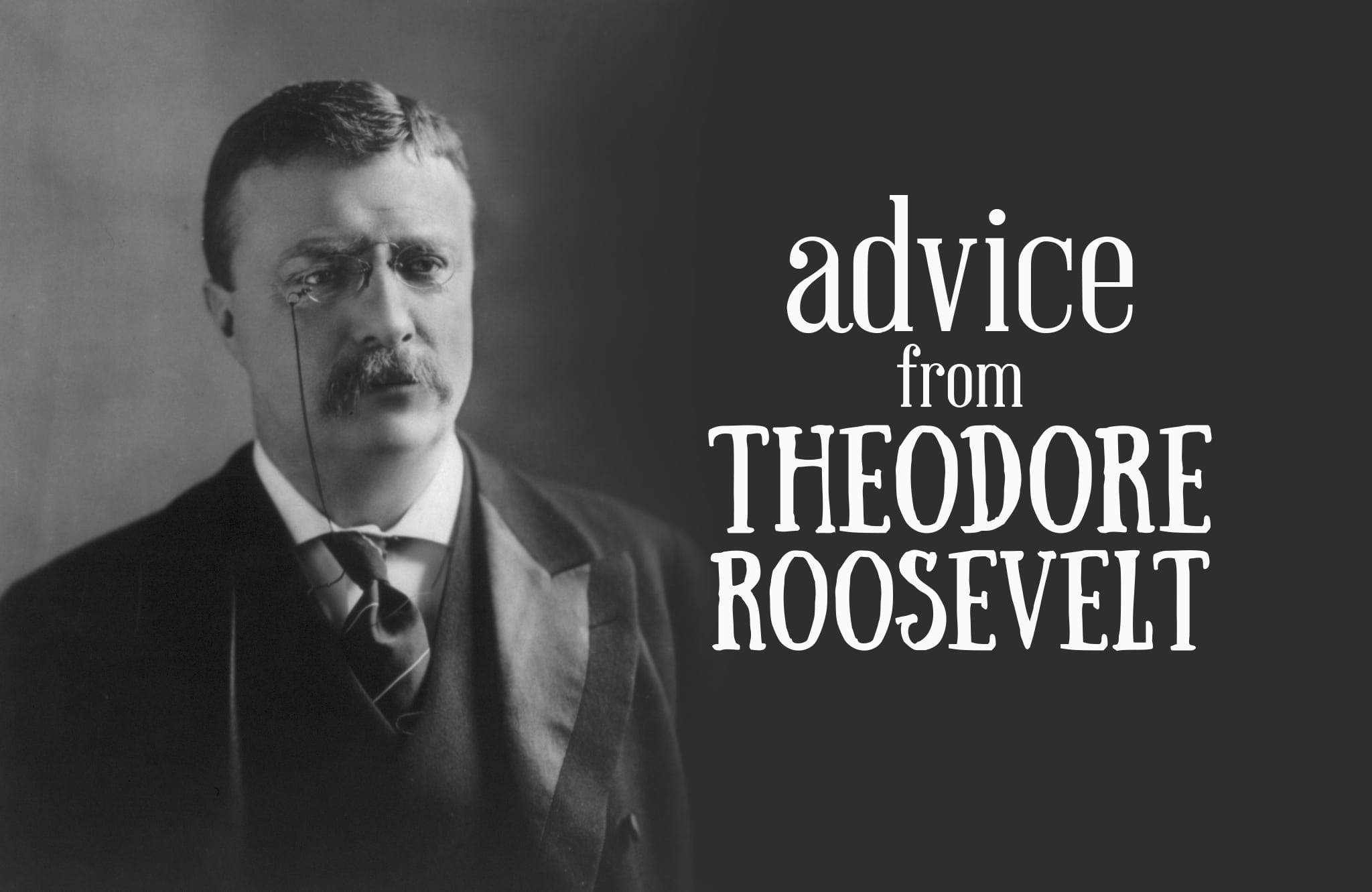 Advice from Theodore Roosevelt
